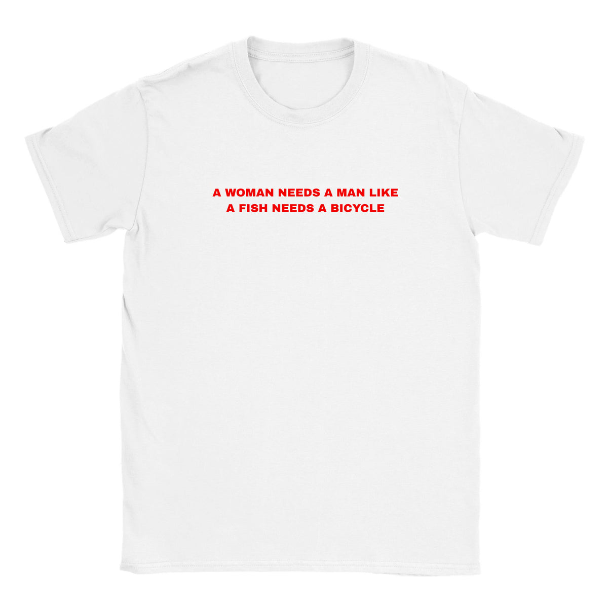 A WOMAN NEEDS A MAN LIKE A FISH NEEDS A BICYCLE - BABY TEE – White