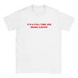 IT'S A FULL TIME JOB BEING A BITCH - BABY TEE – White