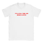 IT'S A FULL TIME JOB BEING A BITCH - BABY TEE – White