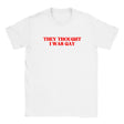 THEY THOUGHT I WAS GAY - BABY TEE – White