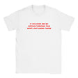 IF YOU EVER SEE MY NIPPLES THROUGH THIS SHIRT JUST KNOW I KNOW - BABY TEE – White