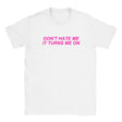 DON'T HATE ME IT TURNS ME ON - BABY TEE – White