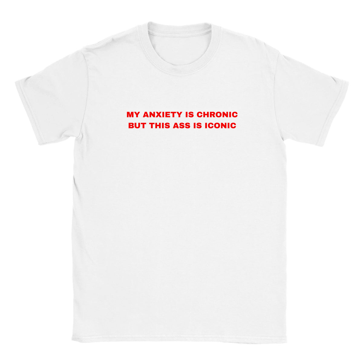 MY ANXIETY IS CHRONIC BUT THIS ASS IS ICONIC - BABY TEE – White
