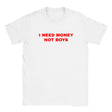I NEED MONEY NOT BOYS - BABY TEE – White