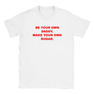 BE YOUR OWN DADDY. MAKE YOUR OWN SUGAR. - BABY TEE – White