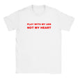 PLAY WITH MY ASS NOT MY HEART - BABY TEE – White