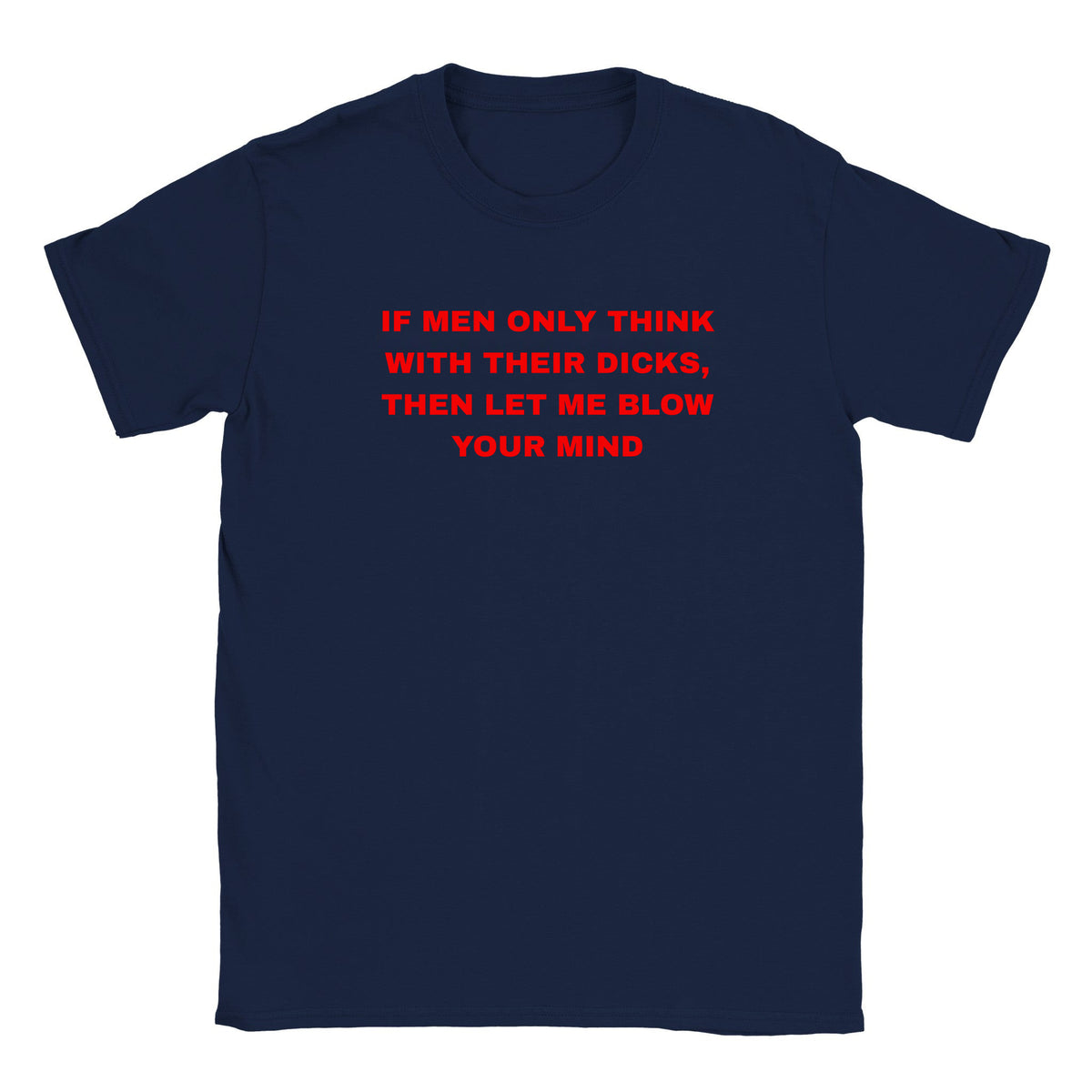 IF MEN ONLY THINK WITH THEIR DICKS, THEN LET ME BLOW YOUR MIND - BABY TEE – Navy