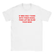 IF MEN ONLY THINK WITH THEIR DICKS, THEN LET ME BLOW YOUR MIND - BABY TEE – White