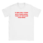 IF MEN ONLY THINK WITH THEIR DICKS, THEN LET ME BLOW YOUR MIND - BABY TEE – White
