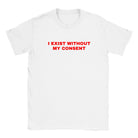 I EXIST WITHOUT MY CONSENT - BABY TEE – White