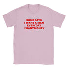 SOME DAYS I WANT A MAN EVERYDAY I WANT MONEY - BABY TEE – Light Pink