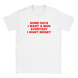 SOME DAYS I WANT A MAN EVERYDAY I WANT MONEY - BABY TEE – White