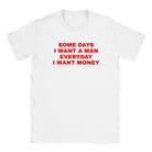SOME DAYS I WANT A MAN EVERYDAY I WANT MONEY - BABY TEE – White