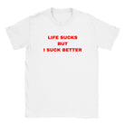 LIFE SUCKS BUT I SUCK BETTER - BABY TEE – White