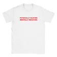 PHYSICALLY SLAYING MENTALLY DECAYING - BABY TEE – White