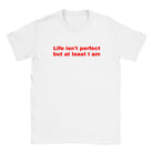 LIFE ISN'T PERFECT BUT AT LEAST I AM - BABY TEE – White