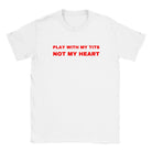 PLAY WITH MY TITS NOT MY HEART - BABY TEE – White