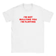 I'M NOT BULLYING YOU I'M FLIRTING - BABY TEE – White