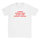 A WOMAN WITHOUT A MAN IS LIKE A FISH WITHOUT A BICYCLE - BABY TEE – White