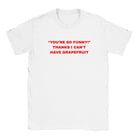 "YOU'RE SO FUNNY! " THANKS I CAN'T HAVE GRAPEFRUIT - BABY TEE – White