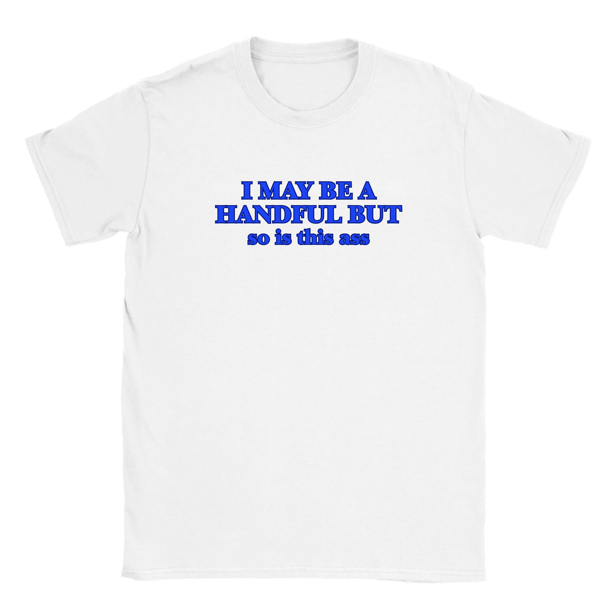 I MAY BE A HANDFUL BUT SO IS THIS ASS - BABY TEE – White