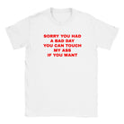 SORRY YOU HAD A BAD DAY YOU CAN TOUCH MY ASS IF YOU WANT - BABY TEE – White