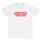 I WEAR HEELS BIGGER THAN YOUR DICK - BABY TEE – White