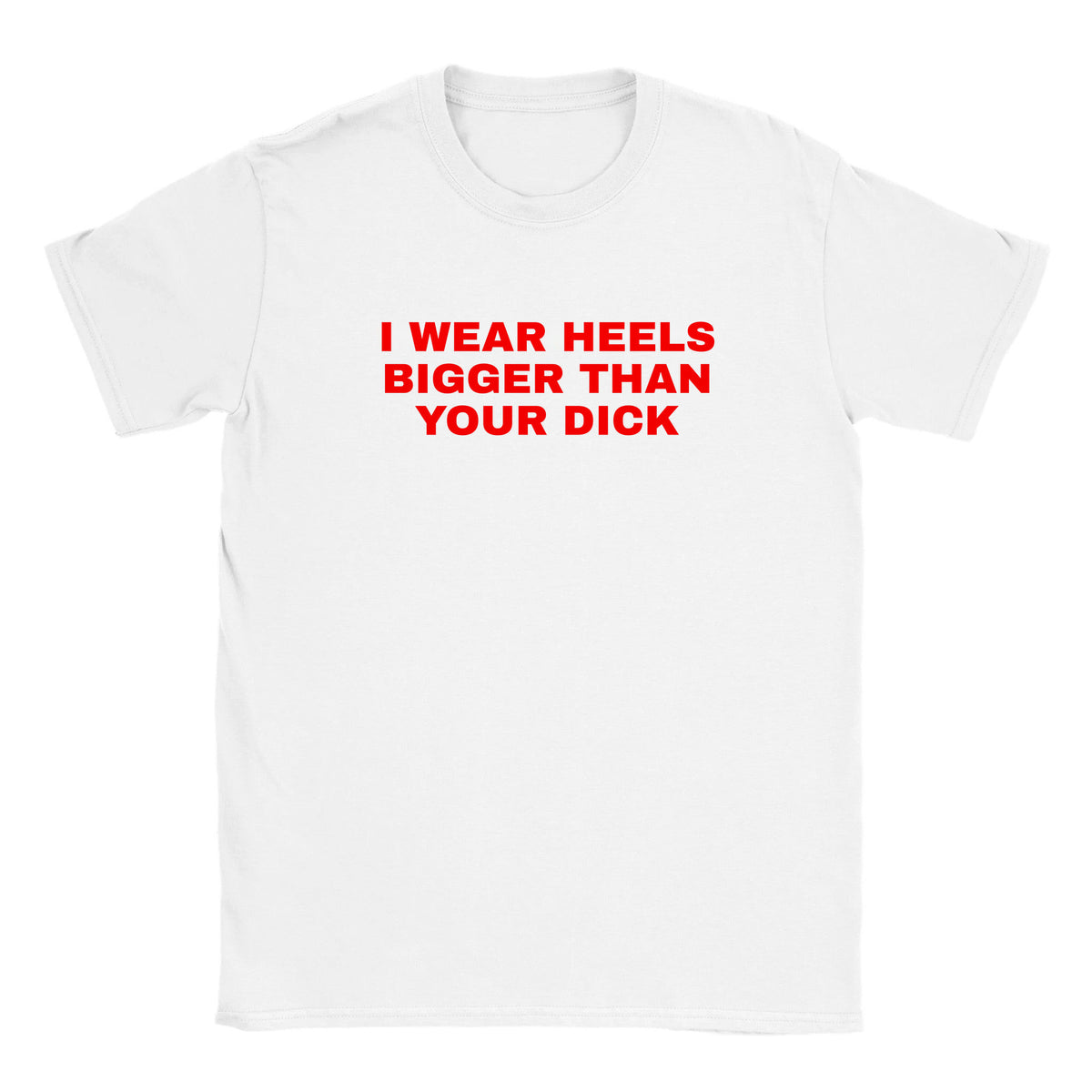 I WEAR HEELS BIGGER THAN YOUR DICK - BABY TEE – White
