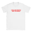 8 BILLION PEOPLE AND I'M SINGLE - BABY TEE – White