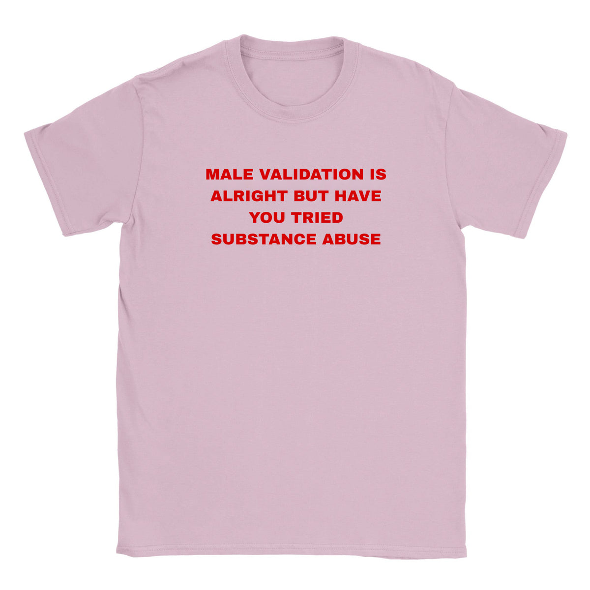 MALE VALIDATION IS ALRIGHT BUT HAVE YOU TRIED SUBSTANCE ABUSE - BABY TEE – Light Pink