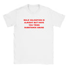 MALE VALIDATION IS ALRIGHT BUT HAVE YOU TRIED SUBSTANCE ABUSE - BABY TEE – White
