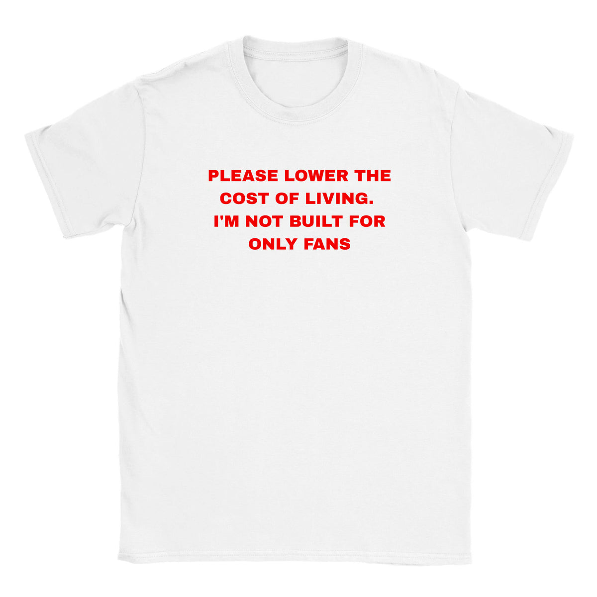 PLEASE LOWER THE COST OF LIVING. I'M NOT BUILT FOR ONLY FANS - BABY TEE – White