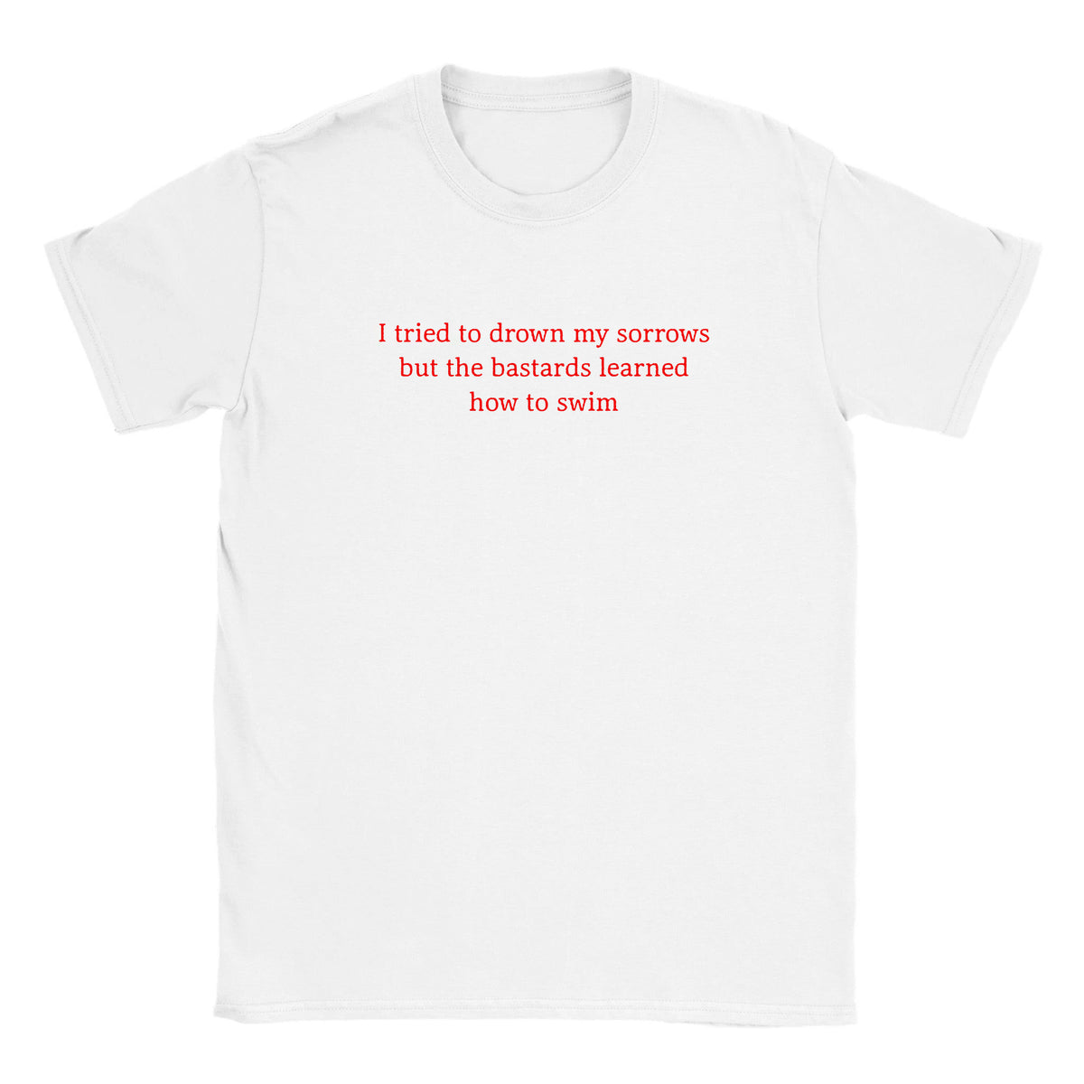 I TRIED TO DROWN MY SORROWS BUT THE BASTARDS LEARNED HOW TO SWIM - BABY TEE – White