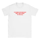 I'VE BEEN NOTHING BUT SEXY AND FUNNY TO YOU ALL - BABY TEE – White