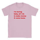 I'M BORING BABY, ALL I DO IS MAKE MONEY & COME HOME - BABY TEE – Light Pink
