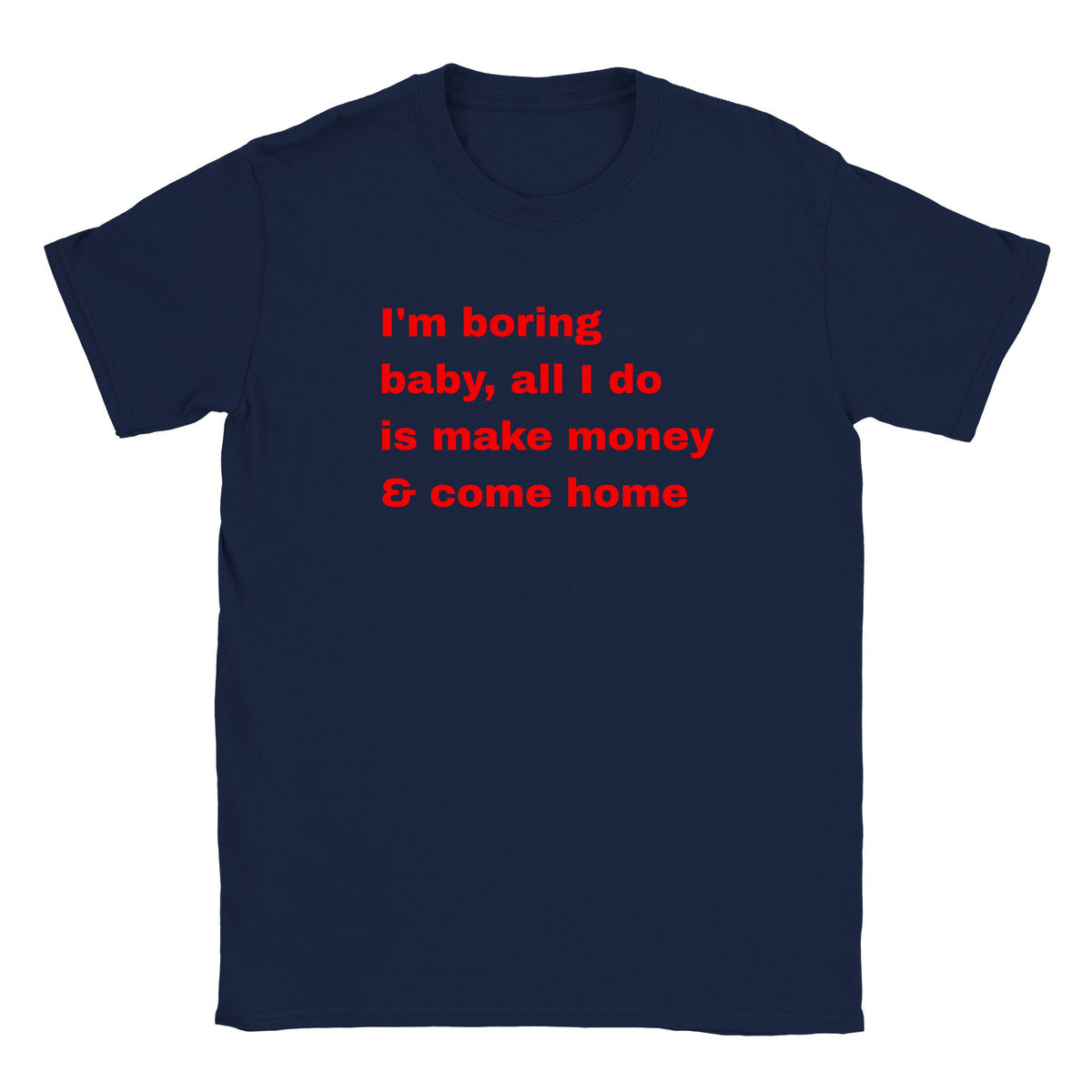 I'M BORING BABY, ALL I DO IS MAKE MONEY & COME HOME - BABY TEE – Navy