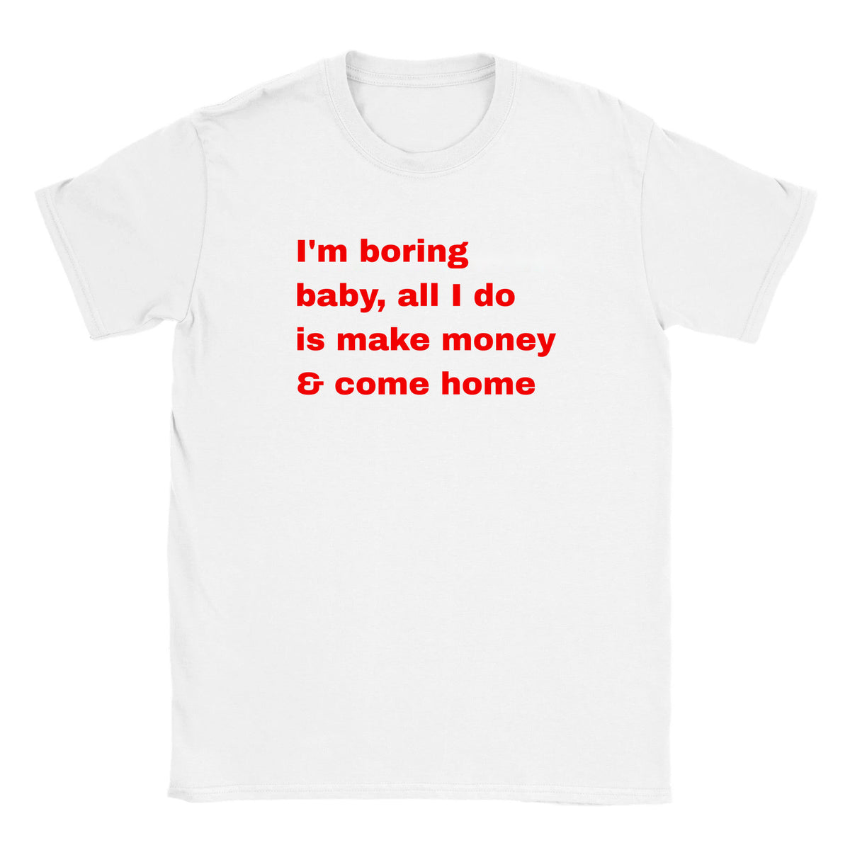 I'M BORING BABY, ALL I DO IS MAKE MONEY & COME HOME - BABY TEE – White