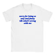 SORRY FOR BEING SO SEXY AND FUNNY IDK WHAT'S WRONG WITH ME - BABY TEE – White