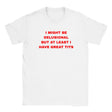 I MIGHT BE DELUSIONAL BUT AT LEAST I HAVE GREAT TITS - BABY TEE – White