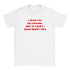 I MIGHT BE DELUSIONAL BUT AT LEAST I HAVE GREAT TITS - BABY TEE – White