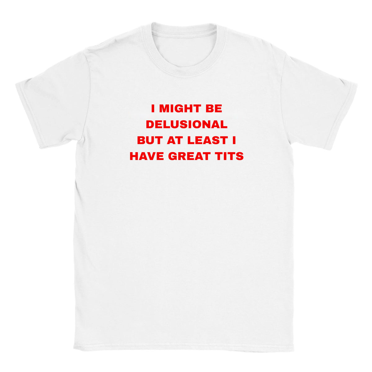 I MIGHT BE DELUSIONAL BUT AT LEAST I HAVE GREAT TITS - BABY TEE – White