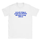 SORRY FOR BEING SO PRETTY AND EDUCATED IDK WHAT'S WRONG WITH ME - BABY TEE – White