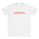 I'M NATURALLY FUNNY BECAUSE MY LIFE IS A JOKE - BABY TEE – White