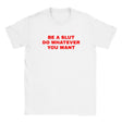 BE A SLUT DO WHATEVER YOU WANT - BABY TEE – White