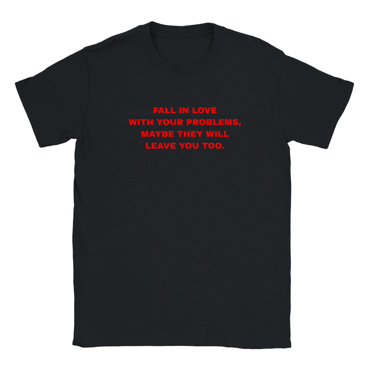FALL IN LOVE WITH YOUR PROBLEMS, MAYBE THEY WILL LEAVE YOU TOO. - BABY TEE – Black