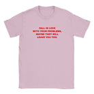 FALL IN LOVE WITH YOUR PROBLEMS, MAYBE THEY WILL LEAVE YOU TOO. - BABY TEE – Light Pink