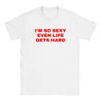 I'M SO SEXY EVEN LIFE GETS HARD - BABY TEE – White