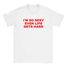 I'M SO SEXY EVEN LIFE GETS HARD - BABY TEE – White