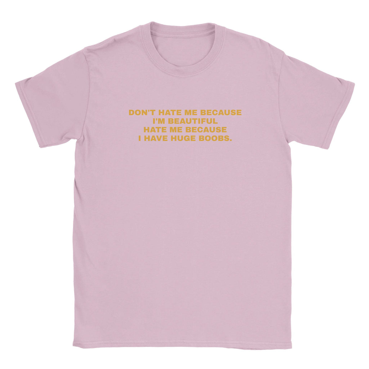 DON'T HATE ME BECAUSE I'M BEAUTIFUL HATE ME BECAUSE I HAVE HUGE BOOBS. - BABY TEE – Light Pink