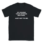 OF COURSE YOUR OPINION MATTERS. JUST NOT TO ME. - BABY TEE – Black